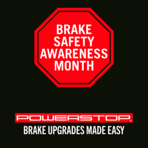 Brake Safety Awareness Month 
PowerStop - Brake Upgrades Made Easy